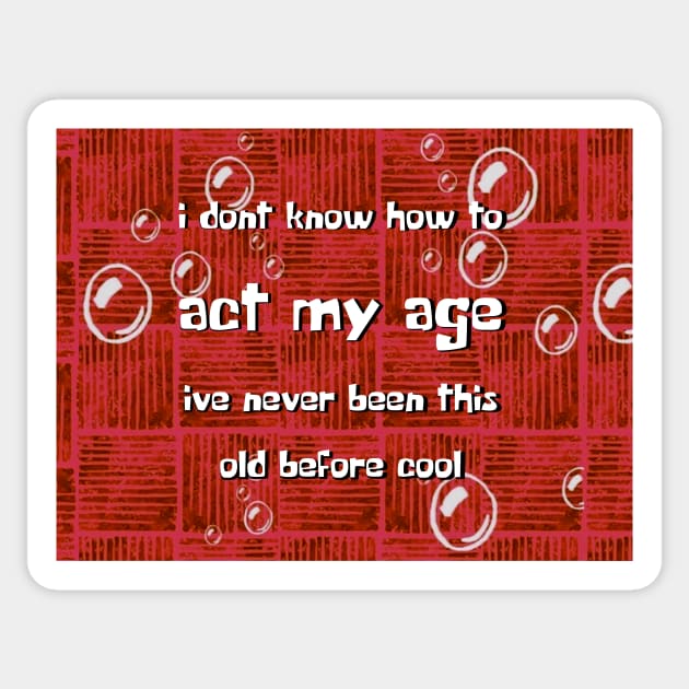 I dont know how to act my age ive never been this old before cool Sticker by DreamPassion